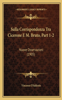Sulla Corrispondenza Tra Cicerone E M. Bruto, Part 1-2