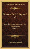 Oeuvres De J. F. Regnard V3: Avec Des Avertissements Sur Chaque Piece (1820)