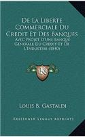 De La Liberte Commerciale Du Credit Et Des Banques: Avec Projet D'Une Banque Generale Du Credit Et De L'Industrie (1840)