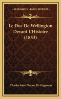 Le Duc De Wellington Devant L'Histoire (1853)