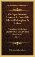 Catalogus Omnium Primorum In Generali Et Solemni Philosophiae Et Artium