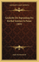 Geschichte Der Begrundung Des Klerikal-Seminars In Passau (1833)