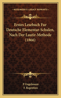 Erstes Lesebuch Fur Deutsche Elementar-Schulen, Nach Der Lautir-Methode (1866)