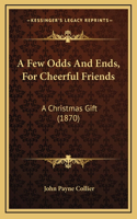 A Few Odds And Ends, For Cheerful Friends