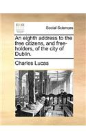 An eighth address to the free citizens, and free-holders, of the city of Dublin.