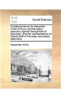 Condescendence for Alexander Irvine of Drum, and His Tutors, Pursuers; Against George Earl of Aberdeen, and the Representatives of Patrick Duff of Premnay, and Others, Defenders.: (English)