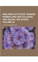 Wieland's Attitude Toward Woman and Her Cultural and Social Relations Volume 24