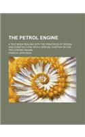 The Petrol Engine; A Text-Book Dealing with the Principles of Design and Construction, with a Special Chapter on the Two-Stroke Engine: (English)