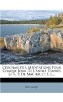 L'eucharistie, Méditations Pour Chaque Jour De L'année D'après Le R. P. De Machault, S. J....
