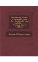 The Poultry Manual. a Complete Guide for the Breeder and Exhibitor ..