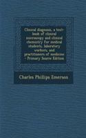 Clinical Diagnosis, a Text-Book of Clinical Microscopy and Clinical Chemistry for Medical Students, Laboratory Workers, and Practitioners of Medicine - Primary Source Edition