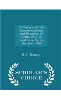 History of the Commencement and Progress of Catholicity in Australia, Up to the Year 1840 - Scholar's Choice Edition