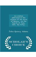 An Oration Addressed to the Citizens of the Town of Quincy: On the Fourth of July, 1831, the Fifty- - Scholar's Choice Edition