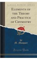 Elements of the Theory and Practice of Chymistry, Vol. 1 of 2 (Classic Reprint)