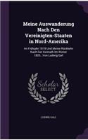 Meine Auswanderung Nach Den Vereinigten-Staaten in Nord-Amerika: Im Fruhjahr 1819 Und Meine Ruckkehr Nach Der Heimath Im Winter 1820...Von Ludwig Gall