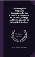 The Cottage bee Keeper; or Suggestions for the Practical Management of Amateur, Cottage, and Farm Apiaries, on Scientific Principles