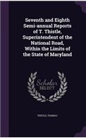 Seventh and Eighth Semi-Annual Reports of T. Thistle, Superintendent of the National Road, Within the Limits of the State of Maryland