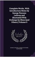 Complete Works, With Introductory Notes by George Parsons Lathrop and Illustrated With Etchings by Blum [and Others.] Volume 9