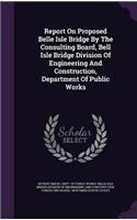 Report On Proposed Belle Isle Bridge By The Consulting Board, Bell Isle Bridge Division Of Engineering And Construction, Department Of Public Works
