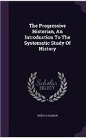 The Progressive Historian, an Introduction to the Systematic Study of History