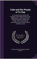 Cuba and Her People of To-Day: An Account of the History and Progress of the Island Previous to Its Independence; a Description of Its Physical Features; a Study of Its People; An(English)