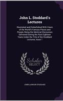 John L. Stoddard's Lectures: Illustrated and Embellished with Views of the World's Famous Places and People, Being the Identical Discourses Delivered During the Past Eighteen Ye