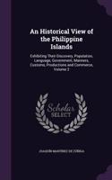 Historical View of the Philippine Islands: Exhibiting Their Discovery, Population, Language, Government, Manners, Customs, Productions and Commerce, Volume 2