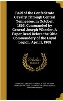 Raid of the Confederate Cavalry Through Central Tennessee, in October, 1863, Commanded by General Joseph Wheeler. A Paper Read Before the Ohio Commandery of the Loyal Legion, April 1, 1908