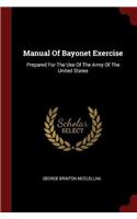 Manual of Bayonet Exercise: Prepared for the Use of the Army of the United States