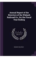 Annual Report of the Directors of the Wabash Railroad Co., for the Fiscal Year Ending
