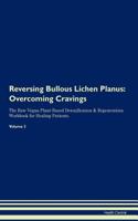 Reversing Bullous Lichen Planus: Overcoming Cravings the Raw Vegan Plant-Based Detoxification & Regeneration Workbook for Healing Patients. Volume 3