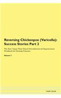 Reversing Chickenpox (Varicella): Success Stories Part 2 The Raw Vegan Plant-Based Detoxification & Regeneration Workbook for Healing Patients. Volume 7