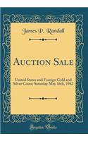 Auction Sale: United States and Foreign Gold and Silver Coins; Saturday May 16th, 1942 (Classic Reprint)