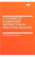 A Course of Elementary Instruction in Practical Biology