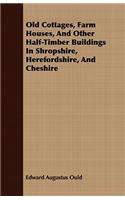Old Cottages, Farm Houses, And Other Half-Timber Buildings In Shropshire, Herefordshire, And Cheshire