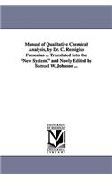 Manual of Qualitative Chemical Analysis, by Dr. C. Remigius Fresenius ... Translated Into the New System, and Newly Edited by Samuel W. Johnson ...