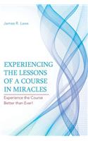 Experiencing the Lessons of a Course in Miracles: Experience the Course Better Than Ever!