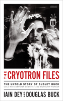 Cryotron Files: The Untold Story of Dudley Buck, Cold War Computer Scientist and Microchip Pioneer