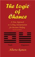 The Logic of Chance: A New Approach to I Ching Interpretation for Decision Making 2017 Edition: A New Approach to I Ching Interpretation for Decision Making 2017 Edition