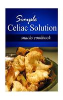 Simple Celiac Solution - Snacks Cookbook: Wheat free cooking - Delicious, Celiac friendly recipes