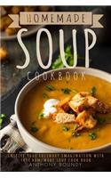 Homemade Soup Cookbook: Inspire Your Culinary Imagination with This Homemade Soup Cook Book