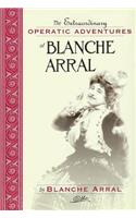 Extraordinary Operatic Adventures of Blanche Arral