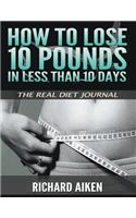 How to Lose 10 Pounds in Less Than 10 Days: The Real Diet Journal