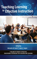 Teaching Learning for Effective Instruction: (Theory to Practice: Educational Psychology for Teachers and Teaching)