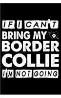 If I Can't Bring My Border Collie I'm Not Going: Cute Border Collie Lined journal Notebook, Great Accessories & Gift Idea for Border Collie Owner & Lover.Lined journal Notebook With An Inspirationa