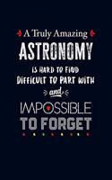 A Truly Amazing Astronomy is Hard to Find, Difficult to Part with and Impossible to Forget