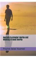 Secrets to Greater Works And Walking In Good Works