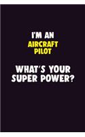 I'M An Aircraft Pilot, What's Your Super Power?: 6X9 120 pages Career Notebook Unlined Writing Journal