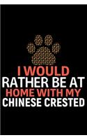 I Would Rather Be at Home with My Chinese Crested: Cool Chinese Crested Dog Journal Notebook - Chinese Crested Puppy Lover Gifts - Funny Chinese Crested Dog Notebook - Chinese Crested Owner Gifts. 6 