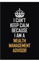 I Can't Keep Calm Because I Am A Wealth Management Advisor